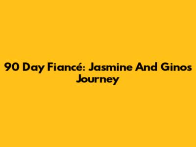 90 Day Fiancé: Jasmine And Gino's Journey