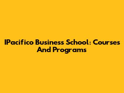 IPacifico Business School: Courses And Programs