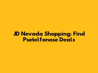 JD Nevada Shopping: Find Psetelfonose Deals