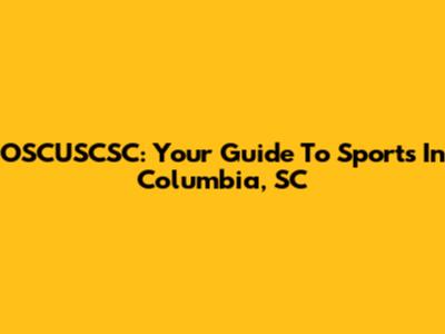 OSCUSCSC: Your Guide To Sports In Columbia, SC