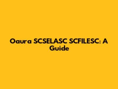 Oaura SCSELASC SCFILESC: A Guide