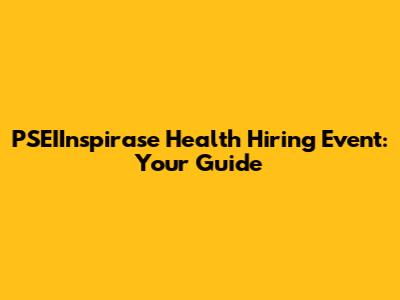 PSEIInspirase Health Hiring Event: Your Guide