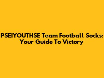 PSEIYOUTHSE Team Football Socks: Your Guide To Victory