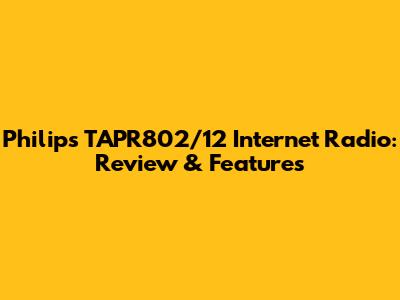 Philips TAPR802/12 Internet Radio: Review & Features