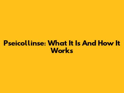 Pseicollinse: What It Is And How It Works