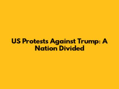 US Protests Against Trump: A Nation Divided